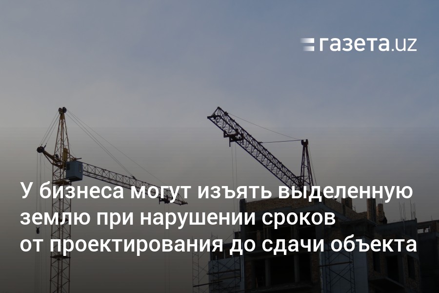 У бизнеса могут изъять выделенную землю при нарушении сроков от .