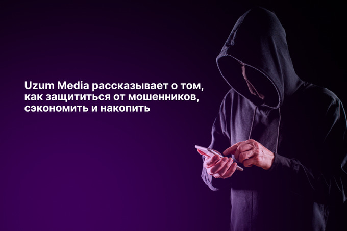 Uzum Media рассказала, как можно защититься от мошенников, сэкономить и накопить